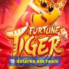 18 dolares em reais